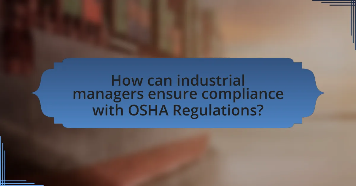 How can industrial managers ensure compliance with OSHA Regulations?