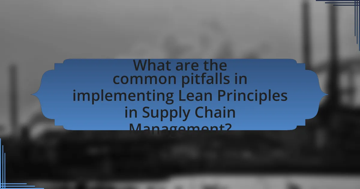 What are the common pitfalls in implementing Lean Principles in Supply Chain Management?